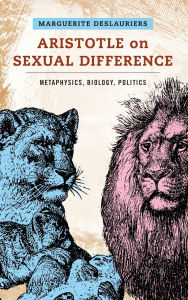 Title: Aristotle on Sexual Difference: Metaphysics, Biology, Politics, Author: Marguerite Deslauriers