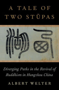 Title: A Tale of Two St?pas: Diverging Paths in the Revival of Buddhism in China, Author: Albert Welter