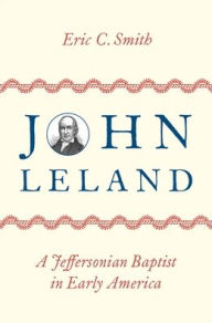 Ebook files free download John Leland: A Jeffersonian Baptist in Early America 9780197606674 ePub RTF CHM by 