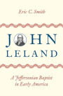 John Leland: A Jeffersonian Baptist in Early America