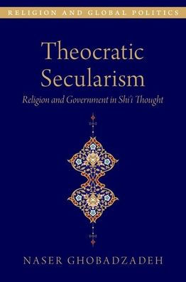 Theocratic Secularism: Religion and Government Shi'i Thought