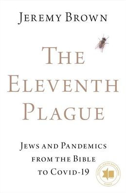 the Eleventh Plague: Jews and Pandemics from Bible to COVID-19