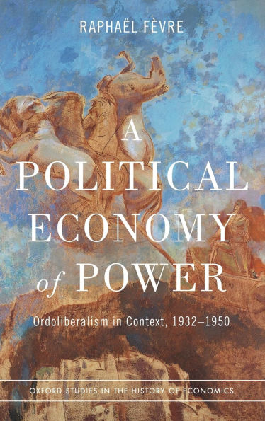 A Political Economy of Power: Ordoliberalism Context, 1932-1950