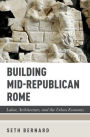 Building Mid-Republican Rome: Labor, Architecture, and the Urban Economy