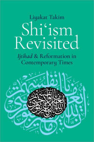 Title: Shi'ism Revisited: Ijtihad and Reformation in Contemporary Times, Author: Liyakat Takim