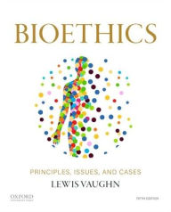 Title: Bioethics: Principles, Issues, and Cases, Author: Lewis Vaughn