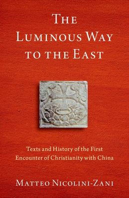 the Luminous Way to East: Texts and History of First Encounter Christianity with China