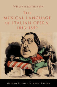Title: The Musical Language of Italian Opera, 1813-1859, Author: William Rothstein