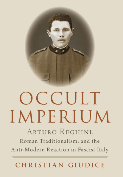 Occult Imperium: Arturo Reghini, Roman Traditionalism, and the Anti-Modern Reaction Fascist Italy