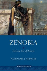 Title: Zenobia: Shooting Star of Palmyra, Author: Nathanael Andrade