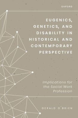 Eugenics, Genetics, and Disability Historical Contemporary Perspective: Implications for the Social Work Profession