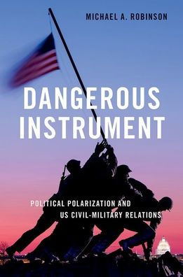 Dangerous Instrument: Political Polarization and US Civil-Military Relations