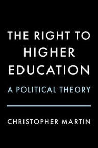 Title: The Right to Higher Education: A Political Theory, Author: Christopher Martin