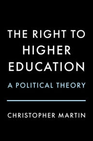 Title: The Right to Higher Education: A Political Theory, Author: Christopher Martin