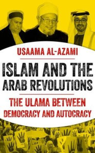 Islam and the Arab Revolutions: The Ulama Between Democracy and Autocracy
