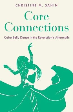 Core Connections: Cairo Belly Dance the Revolution's Aftermath