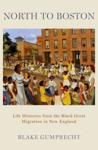 Title: North to Boston: Life Histories from the Black Great Migration in New England, Author: Blake Gumprecht