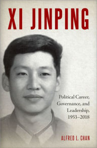 Title: Xi Jinping: Political Career, Governance, and Leadership, 1953-2018, Author: Alfred L. Chan