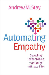 Title: Automating Empathy: Decoding Technologies that Gauge Intimate Life, Author: Andrew McStay