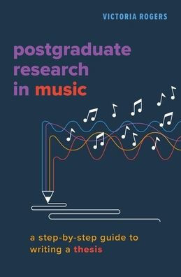 Postgraduate Research Music: a Step-by-Step Guide to Writing Thesis