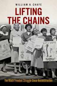Title: Lifting the Chains: The Black Freedom Struggle Since Reconstruction, Author: William H. Chafe