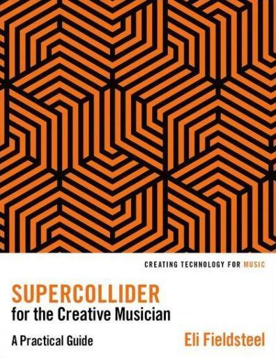 SuperCollider for the Creative Musician: A Practical Guide