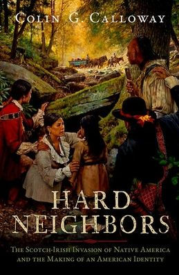 Hard Neighbors: the Scotch-Irish Invasion of Native America and Making an American Identity