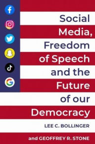 Title: Social Media, Freedom of Speech, and the Future of our Democracy, Author: Lee C. Bollinger