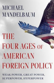 Free electronics ebooks download The Four Ages of American Foreign Policy: Weak Power, Great Power, Superpower, Hyperpower 9780197621790 by Michael Mandelbaum  (English literature)