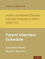 Title: Anxiety and Related Disorders Interview Schedule for DSM-5, Child and Parent Version: Parent Interview Schedule - 5 Copy Set, Author: Anne Marie Albano
