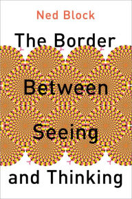 Title: The Border Between Seeing and Thinking, Author: Ned Block