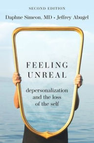 Title: Feeling Unreal: Depersonalization and the Loss of the Self, Author: Daphne Simeon