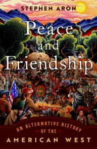 Textbooks to download on kindle Peace and Friendship: An Alternative History of the American West 9780197622780 (English literature) by Stephen Aron