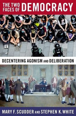 The Two Faces of Democracy: Decentering Agonism and Deliberation