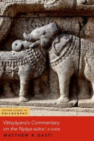 Title: Vatsyayana's Commentary on the Nyaya-sutra: A Guide, Author: Matthew R. Dasti