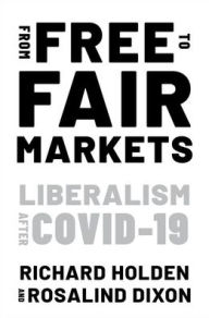 Title: From Free to Fair Markets: Liberalism after Covid, Author: Richard Holden