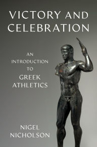 Title: Victory and Celebration: An Introduction to Greek Athletics, Author: Nigel Nicholson