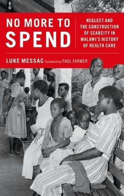 No More to Spend: Neglect and the Construction of Scarcity Malawi's History Health Care