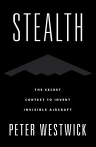 Title: Stealth: The Secret Contest to Invent Invisible Aircraft, Author: Peter Westwick
