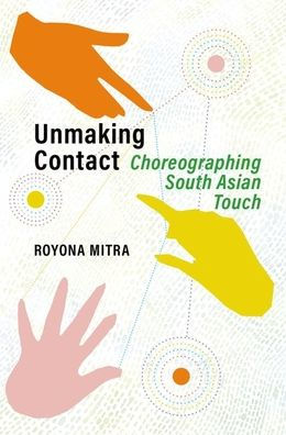 Unmaking Contact: Choreographing South Asian Touch