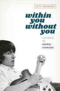 Best free pdf ebook downloads Within You Without You: Listening to George Harrison  by Seth Rogovoy (English Edition) 9780197627822