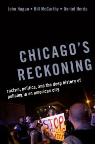 Title: Chicago's Reckoning: Racism, Politics, and the Deep History of Policing in an American City, Author: John Hagan