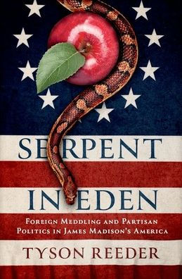 Serpent Eden: Foreign Meddling and Partisan Politics James Madison's America