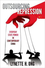 Title: Outsourcing Repression: Everyday State Power in Contemporary China, Author: Lynette H. Ong