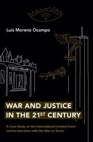 Title: War and Justice in the 21st Century: A Case Study on the International Criminal Court and its Interaction with the War on Terror, Author: Luis Moreno Ocampo
