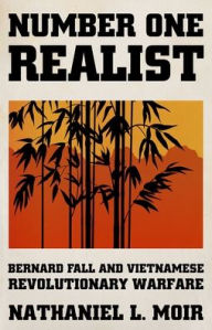 Title: Number One Realist: Bernard Fall and Vietnamese Revolutionary Warfare, Author: Nathaniel L. Moir