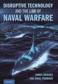 Title: Disruptive Technology and the Law of Naval Warfare, Author: James Kraska