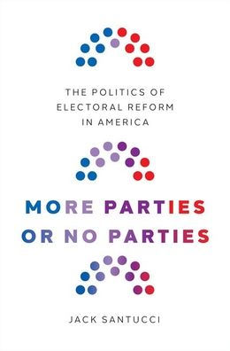 More Parties or No Parties: The Politics of Electoral Reform America