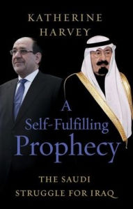 Title: A Self-Fulfilling Prophecy: The Saudi Struggle for Iraq, Author: Katherine Harvey