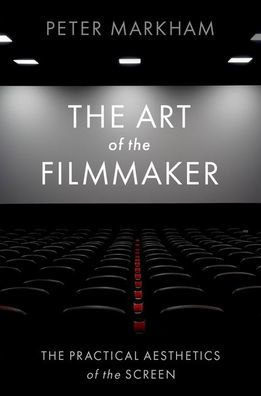 The Art of the Filmmaker: The Practical Aesthetics of the Screen